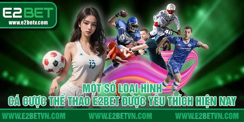 Một số loại hình cá cược thể thao E2BET được yêu thích hiện nay