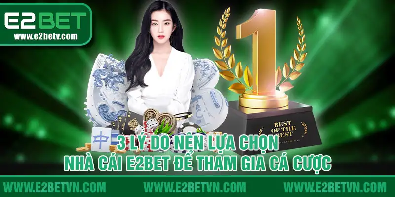 3 lý do nên lựa chọn nhà cái E2BET để tham gia cá cược