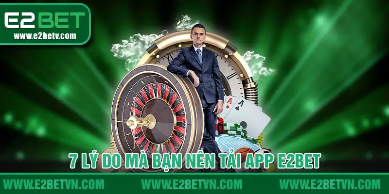 7 lý do mà bạn nên tải app E2BET