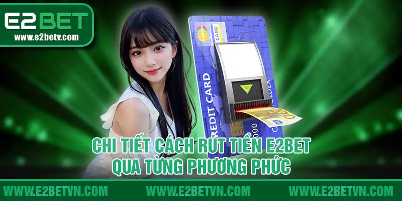 Chi tiết cách rút tiền E2BET qua từng phương phức