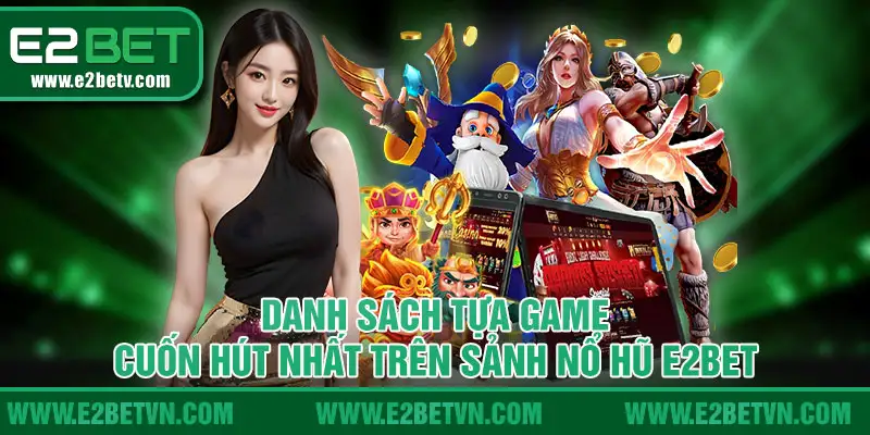 Danh sách tựa game cuốn hút nhất trên nổ hũ E2BET