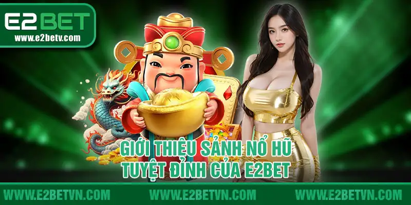 Giới thiệu sảnh nổ hũ tuyệt đỉnh của E2BET