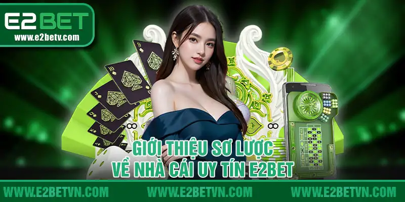 Giới thiệu sơ lược về nhà cái uy tín E2bet