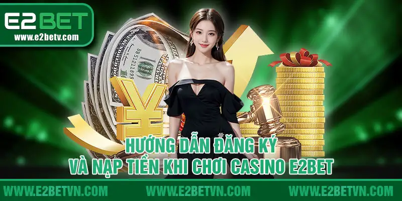 Hướng dẫn đăng ký và nạp tiền tham gia Casino