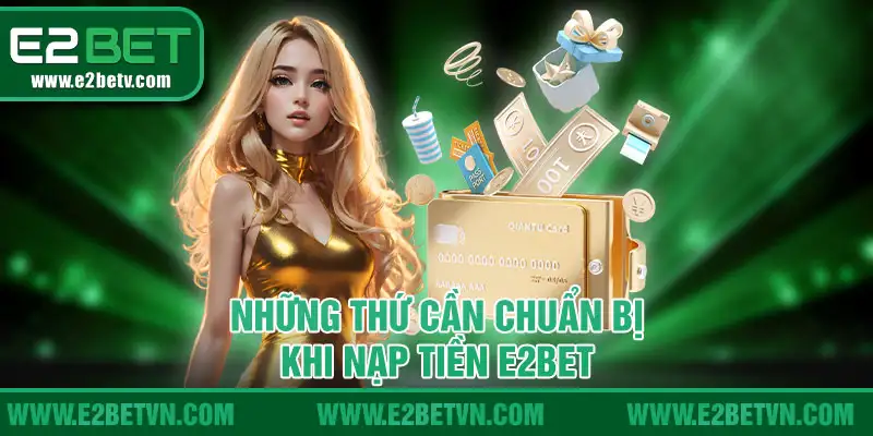 Những thứ cần chuẩn bị khi nạp tiền E2BET