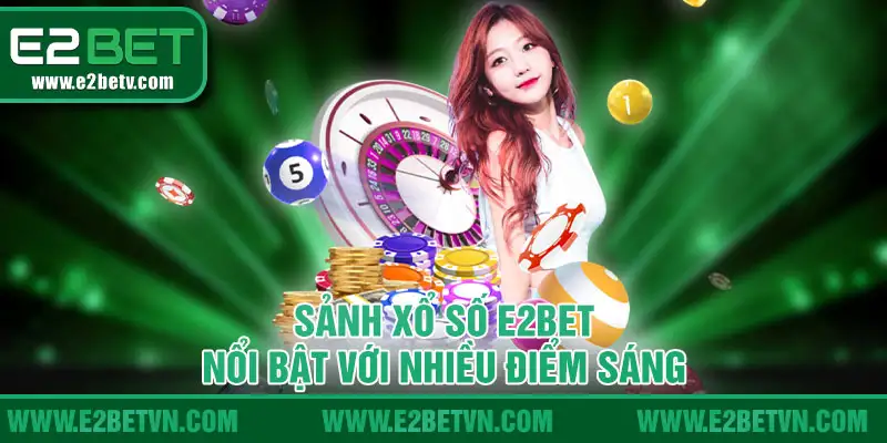 Sảnh xổ số E2BET  nổi bật với nhiều điểm sáng