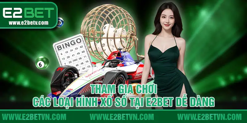 Tham gia chơi các loại hình xổ số tại E2BET dễ dàng