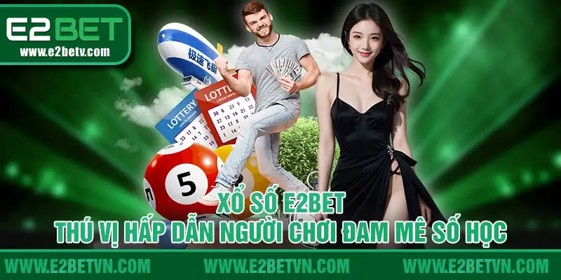 Xổ Số E2BET thú vị hấp dẫn người chơi đam mê số học